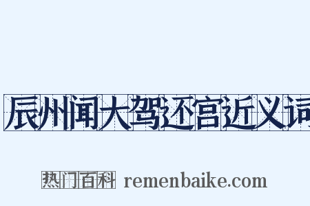 辰州闻大驾还宫近义词是什么意思的图片